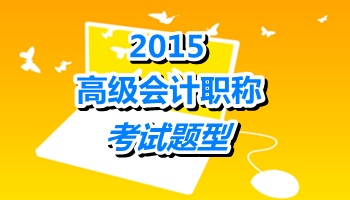 2015年高級(jí)會(huì)計(jì)職稱考試題型為案例分析題