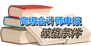 福建廈門申報高級會計師破格條件