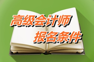 浙江省高級會(huì)計(jì)師考試報(bào)名條件