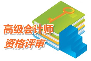 中央國家機關(guān)2015年高級會計師資格評審申報時間7月1-10日