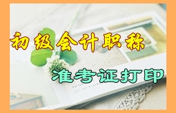 山西省2015年初級會計職稱考試準(zhǔn)考證打印時間