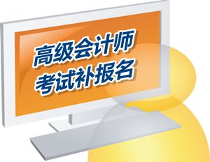 福建漳州2015年高級會計師考試補報名時間6月12-15日