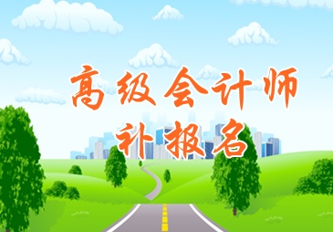 四川省遂寧2015高級(jí)會(huì)計(jì)師考試補(bǔ)報(bào)名6月16日截止