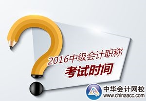 2016年中級(jí)會(huì)計(jì)職稱考試時(shí)間已公布