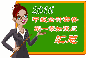 2016中級會計職稱《中級會計實務》第一章知識點預習匯總