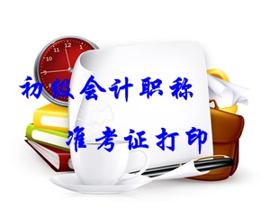 2016年初級會計(jì)職稱準(zhǔn)考證打印時(shí)間