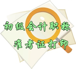 2016年初級會計職稱準(zhǔn)考證打印時間