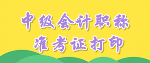 四川2016年中級會計職稱考試準考證打印時間