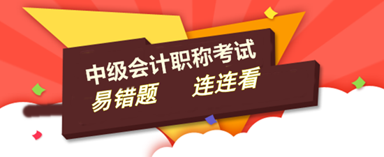 2017年中級(jí)會(huì)計(jì)職稱易錯(cuò)題專家點(diǎn)評(píng)大匯總