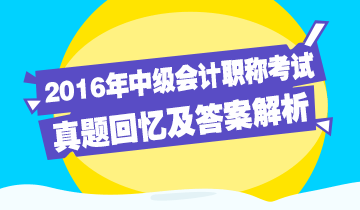 2016年中級會計(jì)職稱回憶及答案解析