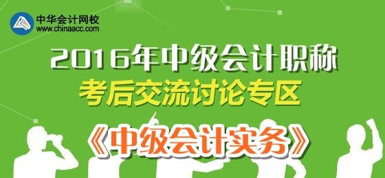 2016中級會計職稱《中級會計實(shí)務(wù)》考試考后討論帖