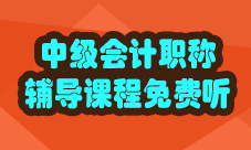 中級(jí)會(huì)計(jì)職稱輔導(dǎo)課程免費(fèi)聽