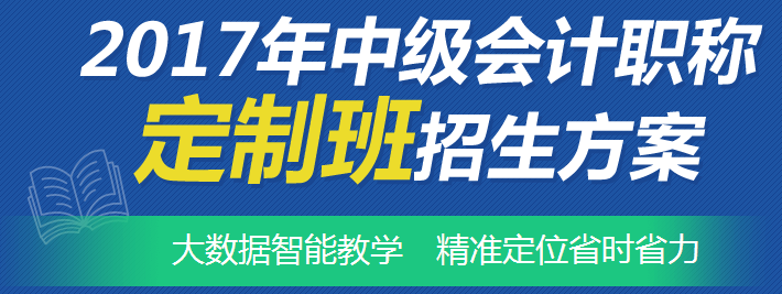 2017年中級會計職稱考試網(wǎng)上輔導“定制班”招生方案