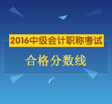 2016年中級(jí)會(huì)計(jì)職稱(chēng)考試合格分?jǐn)?shù)線