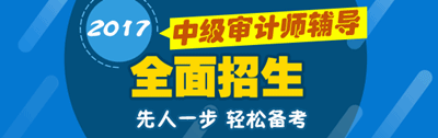 2017年中級審計師考試輔導(dǎo)招生方案