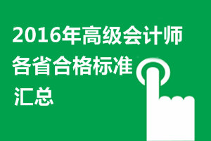 2016年高級(jí)會(huì)計(jì)師考試各地省級(jí)合格標(biāo)準(zhǔn)信息匯總