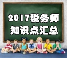 2017年稅務師《稅法一》第一章知識點匯總