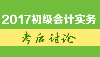 2017初級(jí)職稱(chēng)《初級(jí)會(huì)計(jì)實(shí)務(wù)》考試考后討論