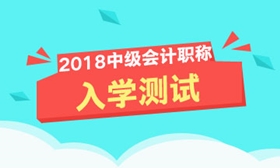 2018年中級(jí)會(huì)計(jì)職稱(chēng)入學(xué)測(cè)試開(kāi)啟 快來(lái)測(cè)測(cè)你能及格嗎