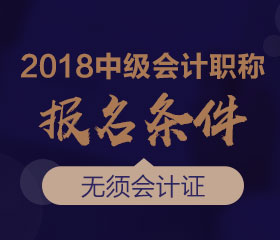 內(nèi)蒙古2018年中級會計職稱考試報名條件