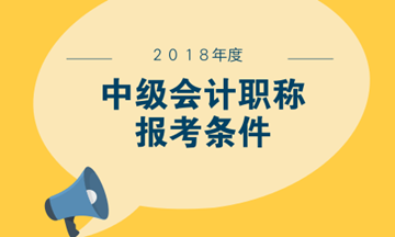 江西2018年中級(jí)會(huì)計(jì)職稱考試報(bào)名條件要求