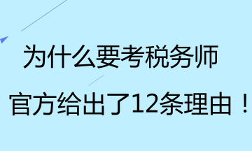 為什么要考稅務(wù)師？官方給出了12條理由！