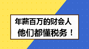 年薪百萬的財會人 他們都懂稅務(wù)！