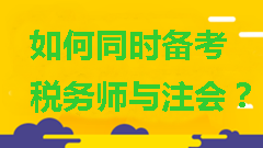 如何同時(shí)備考稅務(wù)師與注會？