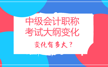 2018年中級(jí)會(huì)計(jì)職稱考試大綱變化多嗎？