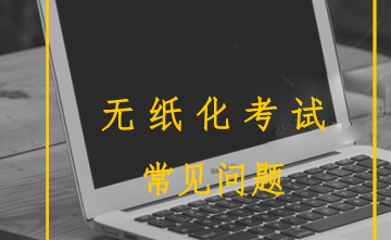 2018年初級會計職稱無紙化考試常見問題