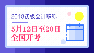 2018年初級(jí)會(huì)計(jì)職稱考試5月12日開(kāi)考