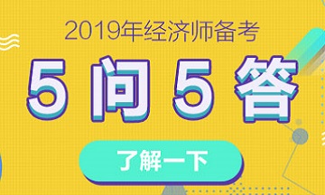 關(guān)于2019年經(jīng)濟(jì)師備考的5問(wèn)5答