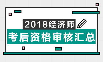 2018年初中級經(jīng)濟師考后資格審核情況匯總表