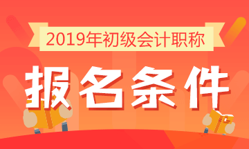 2019年初級(jí)會(huì)計(jì)職稱報(bào)名條件