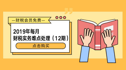 2019年每月財稅實務(wù)難點處理（12期）