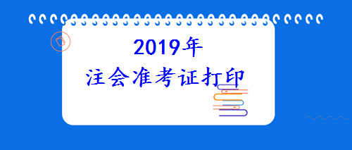 2019注會(huì)準(zhǔn)考證打印