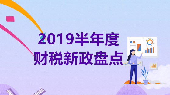 2019半年度財稅新政盤點(diǎn)