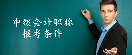 中級會計(jì)職稱報名條件