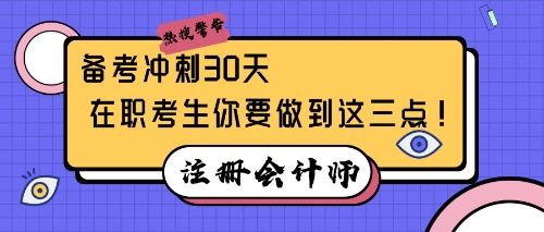 注會備考沖刺30天，在職考生你要做到這三點！