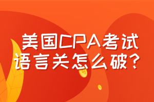 美國(guó)CPA考試，語(yǔ)言關(guān)怎么破？