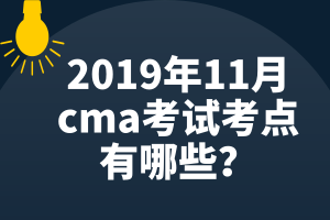 2019年11月cma考試考點(diǎn)有哪些？