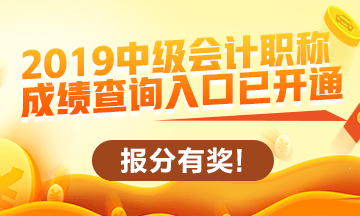 2019中級(jí)會(huì)計(jì)職稱(chēng)查分入口開(kāi)通啦！立即查分！報(bào)分就有獎(jiǎng)！