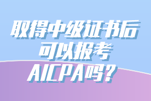 有中級(jí)會(huì)計(jì)證能報(bào)考AICPA嗎？