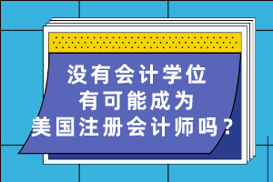 沒(méi)有會(huì)計(jì)學(xué)位有可能成為美國(guó)注冊(cè)會(huì)計(jì)師嗎？