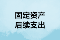 固定資產(chǎn)后續(xù)支出如何進行會計處理？