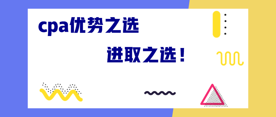 cpa優(yōu)勢之選 進取之選！