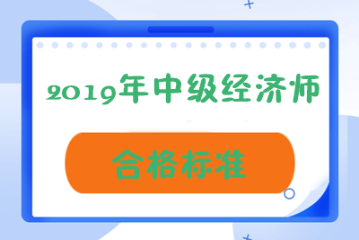 青海2019年中級經(jīng)濟(jì)師成績合格標(biāo)準(zhǔn)是多少？