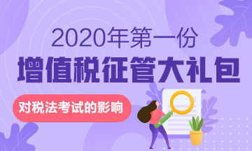 來(lái)啦！2020年的第一份增值稅征管大禮包對(duì)稅法有何影響？