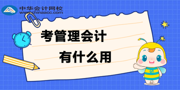 為什么要考管理會(huì)計(jì)？考了管理會(huì)計(jì)有什么用？