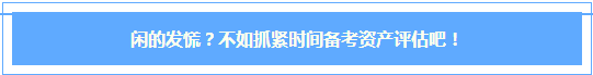 #在家的我都逼成什么樣啦？閑的發(fā)慌？不如抓緊時(shí)間備考資產(chǎn)評(píng)估